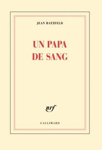 Ян Хатцфельд. Кровный папа (Jean Hatzfeld. Un papa de sang), изд. «Gallimard»