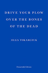 Olga Tokarczuk. Drive Your Plow Over The Bones Of The Dead