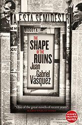 Juan Gabriel Vásquez. The Shape of the Ruins